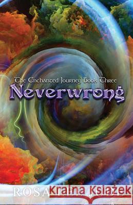 Neverwrong: The Enchanted Journey Book Three Rosa Lee Jude 9781942994022 Ink on My Fingers Publishing