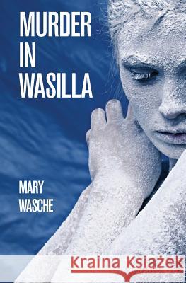Murder in Wasilla Mary Wasche 9781942996026 Mary Wasche