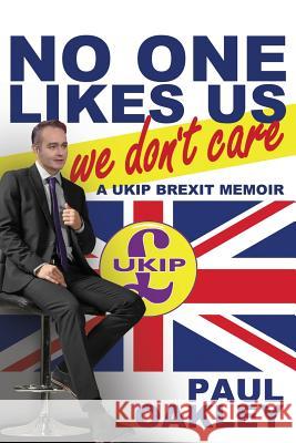 No One Likes Us, We Don't Care: A Ukip Brexit Memoir Paul Oakley 9781943003242 World Encounter Institute/New English Review