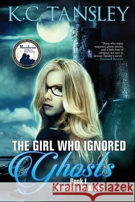 The Girl Who Ignored Ghosts K C Tansley 9781943024001