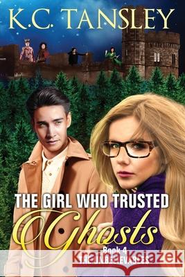 The Girl Who Trusted Ghosts K. C. Tansley 9781943024124