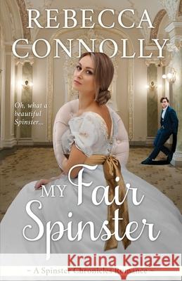 My Fair Spinster Rebecca Connolly 9781943048885