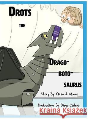 Drots the Dragobotosaurus Karen J. Moore Diego Cadena 9781943050765 Barn Owl Media