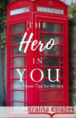 The Hero in You: 120+ Power Tips For Writers Ko, Manna 9781943060122