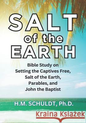 Salt of the Earth: Bible Study for Setting the Captives Free, Salt of the Earth, Parables, and John the Baptist Heather Marie Schuldt 9781943062027 Professor Limn Books