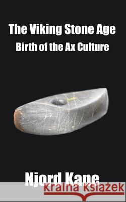 The Viking Stone Age: Birth of the Ax Culture Njord Kane 9781943066209 Spangenhelm Publishing