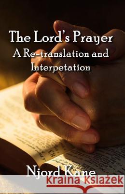 The Lord's Prayer: A Re-translation and Interpretation Kane, Njord 9781943066278 Spangenhelm Publishing