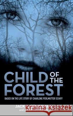 Child of the Forest: Based on the Life Story of Charlene Perlmutter Schiff Jack L. Grossman James Buchanan 9781943070480