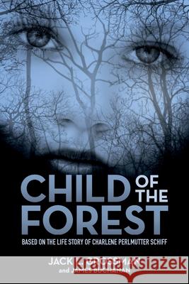 Child of the Forest: Based on the Life Story of Charlene Perlmutter Schiff Jack L. Grossman James Buchanan 9781943070497
