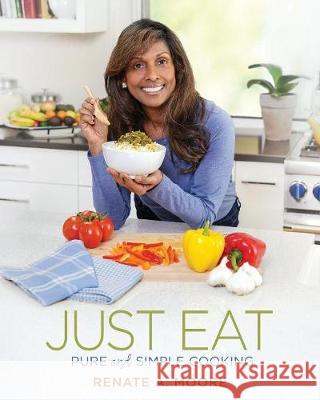 Just Eat: Pure and Simple Cooking Renate A. Moore 9781943070541 Spark Publications