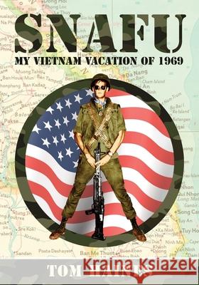 Snafu: My Vietnam Vacation of 1969 Tom Haines 9781943070558 Spark Publications