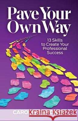 Pave Your Own Way: 13 Skills to Create Your Own Success Carolina Aponte 9781943070961