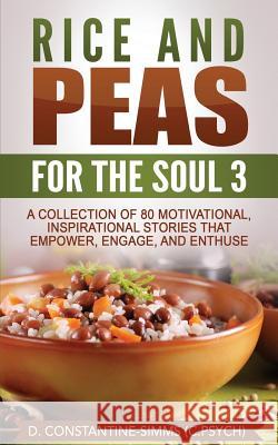Rice and Peas For The Soul 3: A Collection of 80 Motivational, Inspirational Stories That Empower, Enthuse and Engage Constantine-Simms, Delroy 9781943092291 Think Doctor Publications