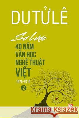 So Luoc 40 Nam Van Hoc Nghe Thuat Viet (Volume 2) Le Tu Du 9781943101030 Ht Productions