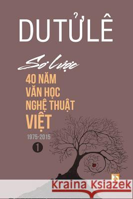 So Luoc 40 Nam Van Hoc Nghe Thuat Viet (Volume 1) Le Tu Du 9781943101054 Ht Productions