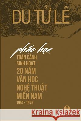 Phac Hoa Toan Canh Sinh Hoat 20 Nam Van Hoc Nghe Thuat Mien Nam 1954 - 1975 Volume 2 Le Tu Du 9781943101078 Ht Productions