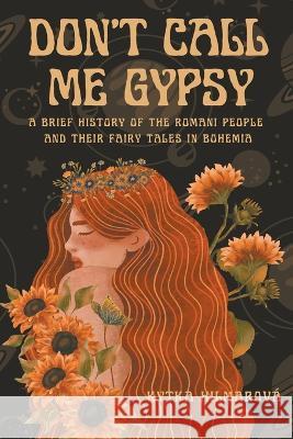 Don't Call Me Gypsy Kytka Hilmarova   9781943103249 Czech Revival Publishing