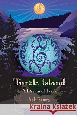 Turtle Island: A Dream of Peace Jack Ramey (Ph.D. in English from the Un   9781943112203