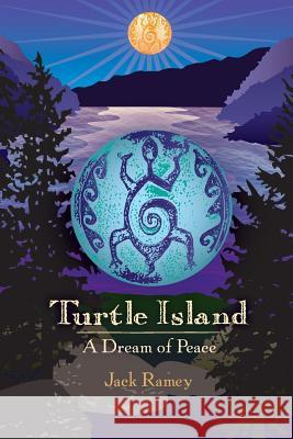 Turtle Island: A Dream of Peace Jack Ramey (Ph.D. in English from the Un   9781943112203 Springwood Press LLC