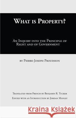 What Is Property?: An Inquiry into the Principle of Right and of Government Proudhon, Pierre-Joseph 9781943115235 Whitlock Publishing