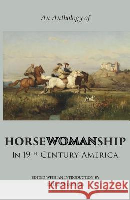 Horsewomanship in 19th-Century America: An Anthology Ellie Woznica Elizabeth Karr Theodore H. Mead 9781943115266