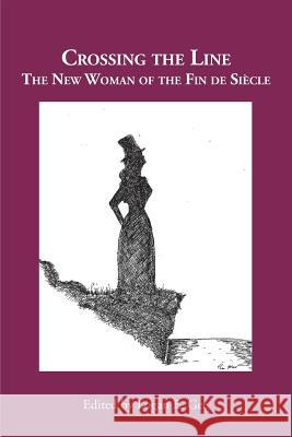 Crossing the Line: The New Woman of the Fin de Siècle Logan E Gee 9781943115273 Whitlock Publishing
