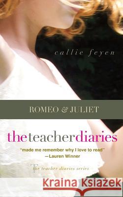 The Teacher Diaries: Romeo & Juliet Callie Feyen 9781943120215 T. S. Poetry Press