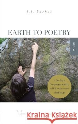 Earth to Poetry: A 30-Days, 30-Poems Earth, Self, and Other Care Challenge: Masters in Fine Living Series L. L. Barkat 9781943120338