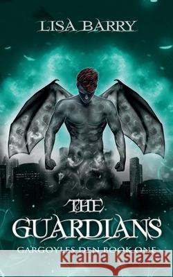 The Guardians (Gargoyles Den Book One) Lisa Barry 9781943121526 Witching Hour Publishing Inc