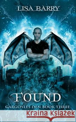 Found (Gargoyles Den Book Three) Lisa Barry 9781943121632 Witching Hour Publishing, Incorporated