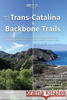 Plan & Go - Trans-Catalina & Backbone Trails: All you need to know to complete two long-distance trails through Southern California's coastal Mediterr Ward, Sam 9781943126088