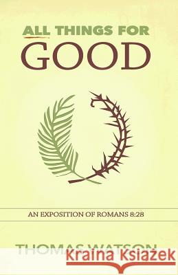 All Things for Good: An Exposition of Romans 8:28 Thomas Watson 9781943133178