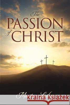 The Passion of Christ Martin Luther 9781943133826