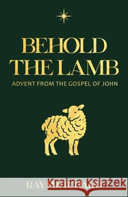 Behold the Lamb: Advent from the Gospel of John Ray Pritchard 9781943133871 Gideon House Books