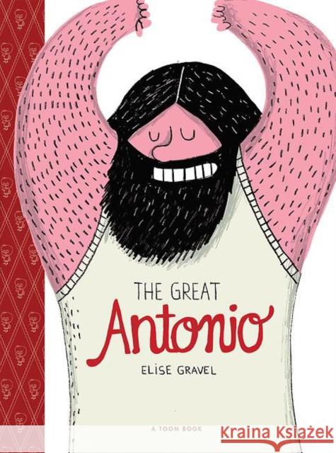 The Great Antonio: Toon Level 2 Elise Gravel Elise Gravel 9781943145089 Toon Books