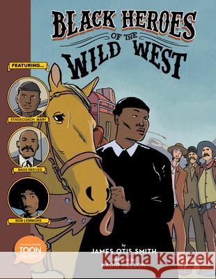 Black Heroes of the Wild West: Featuring Stagecoach Mary, Bass Reeves, and Bob Lemmons: A Toon Graphic Smith, James Otis 9781943145515 Toon Graphics