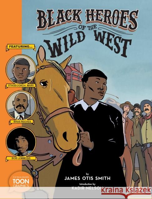 Black Heroes of the Wild West: Featuring Stagecoach Mary, Bass Reeves, and Bob Lemmons: A Toon Graphic Smith, James Otis 9781943145522 Toon Graphics