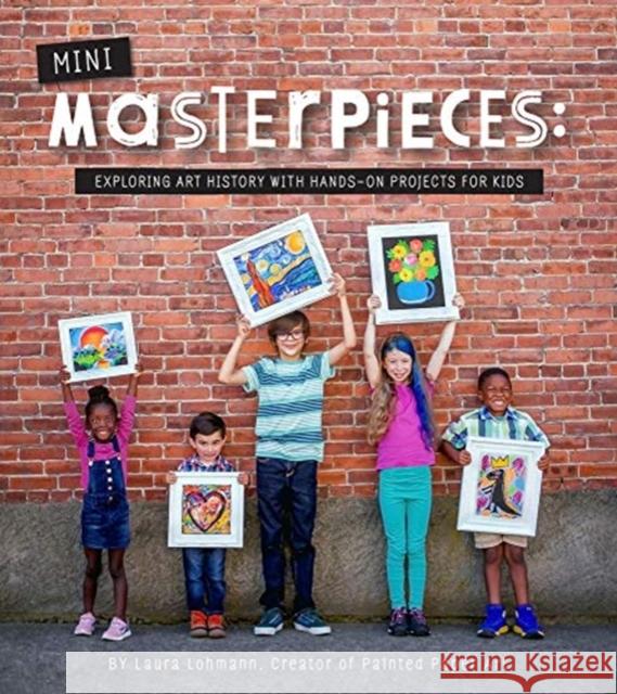 Mini-Masterpieces: Exploring Art History With Hands-On Projects For Kids Laura Lohmann 9781943147830