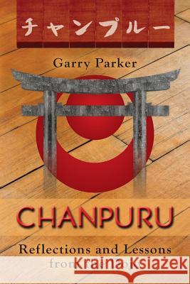Chanpuru: Reflections and Lessons from the Dojo Garry Parker, Hiroshi Takamiyagi, Mark V Wiley 9781943155057