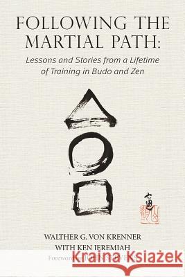 Following the Martial Path: Lessons and Stories from a Lifetime of Training in Budo and Zen Walther G Von Krenner Jeremiah Ken Stevens John 9781943155224 Tambuli Media