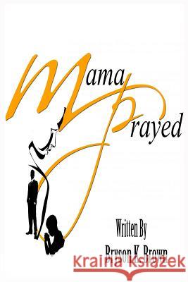 Mama Prayed Bryson Brown (University of Lethbridge Alberta), Sterling Pettis 9781943159048