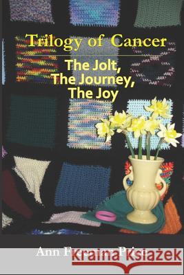 Trilogy of Cancer: The Jolt, the Journey, the Joy Ann Freeman Price 9781943164936