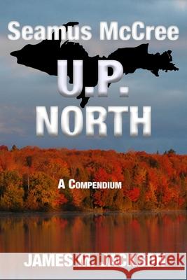 Seamus McCree U.P. North: Seamus McCree U.P. North James M. Jackson 9781943166169 Wolf's Echo Enterprises, LLC
