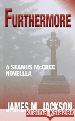 Furthermore: A Seamus McCree Novella James M. Jackson 9781943166206 Wolf's Echo Press