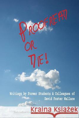 Proofread or Die!: Writings by Former Students & Colleagues of David Foster Wallace Charles B. Harris Jane L. Carman Becky Bradway 9781943170159 Lit Fest Press / Festival of Language