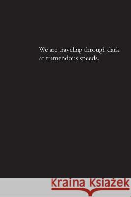 We are traveling through dark at tremendous speeds. Sadie, Sarah 9781943170166