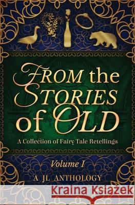 From the Stories of Old: A Collection of Fairy Tale Retellings Heather Hayden, Heidi Hayden 9781943171200 Rowanwood Publishing, LLC