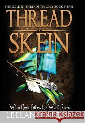 Thread Skein: Golden Threads Trilogy Book Three Leeland Artra 9781943178087 Leeland Artra Author