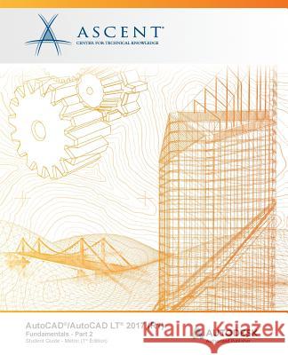 AutoCAD/AutoCAD LT 2017 (R1): Fundamentals - Metric: Part 2: Autodesk Authorized Publisher Ascent -. Center for Technical Knowledge 9781943184224 Ascent, Center for Technical Knowledge