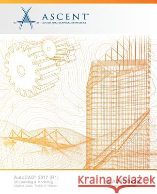 AutoCAD 2017 (R1): 3D Drawing & Modeling - Metric: Autodesk Authorized Publisher Ascent -. Center for Technical Knowledge 9781943184262 Ascent, Center for Technical Knowledge